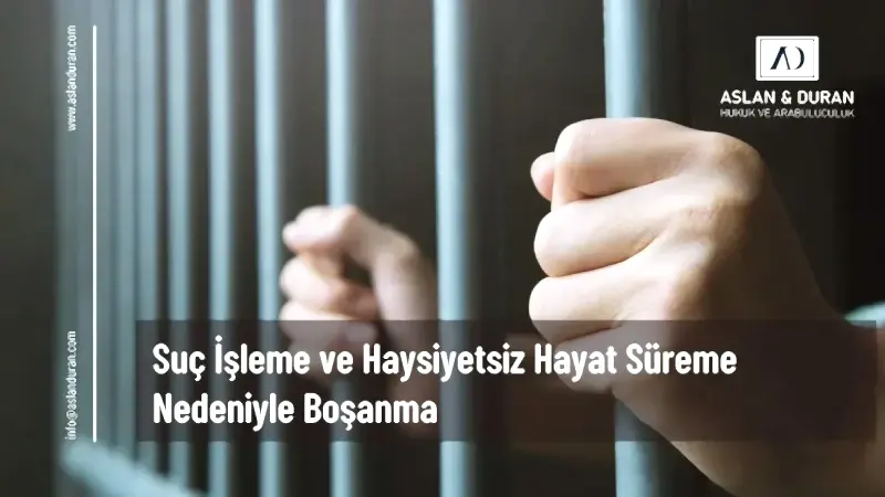 suç işleme ve haysiyetsiz hayat sürme nedeniyle boşanma